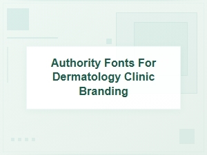 Establishing Authority with Fonts for Dermatology Branding
